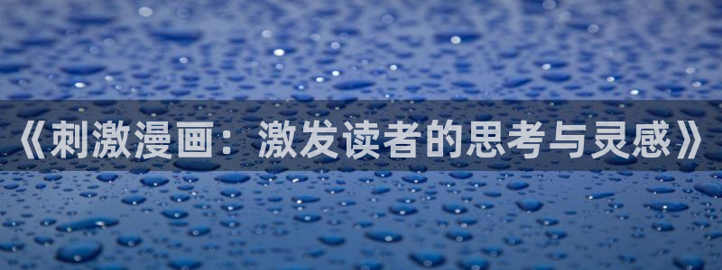 51漫画下载入口：《刺激漫画：激发读者的思考与灵感》